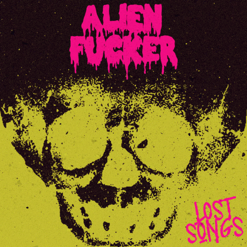Alien Fucker : Lost Songs Alien Fucker : Lost Songs